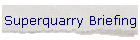 Superquarry Briefing